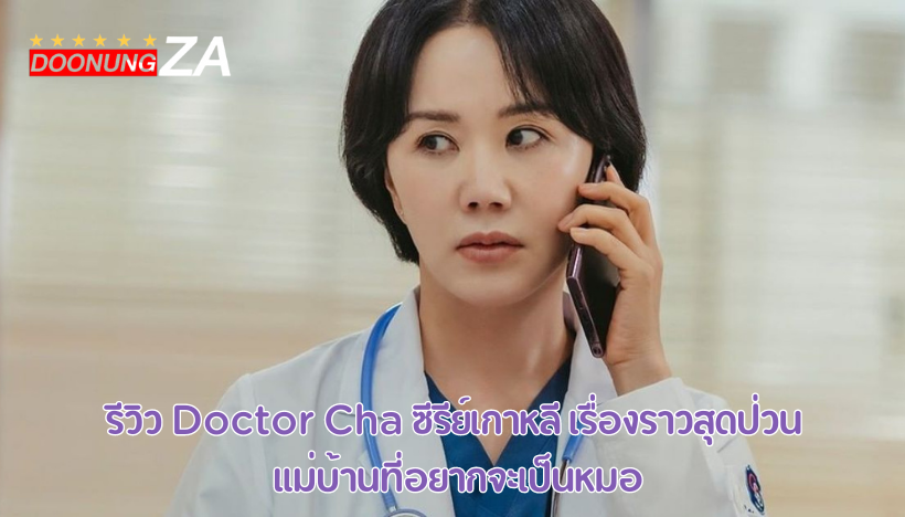 รีวิว Doctor Cha ซีรีย์เกาหลี เรื่องราวสุดป่วน แม่บ้านที่อยากจะเป็นหมอ