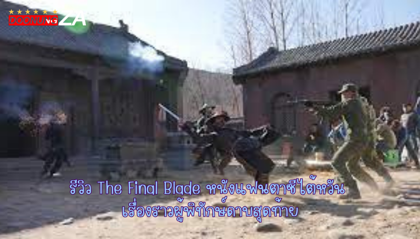 รีวิว The Final Blade หนังแฟนตาซีไต้หวัน เรื่องราวผู้พิทักษ์ดาบสุดท้าย