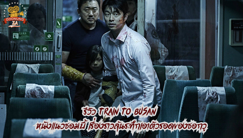 รีวิว Train to Busan หนังแนวซอมบี้ เรื่องราวลุ้นระทึกเอาตัวรอดของซอกวู