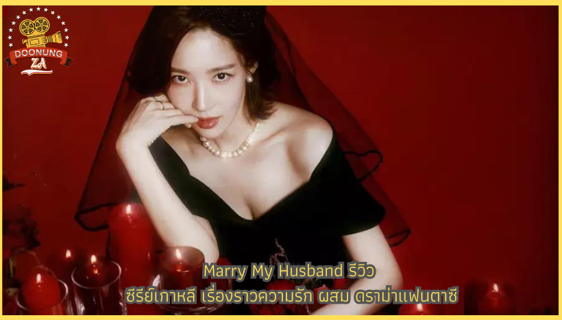 Marry My Husband รีวิว ซีรีย์เกาหลี เรื่องราวความรัก ผสม ดราม่าแฟนตาซี